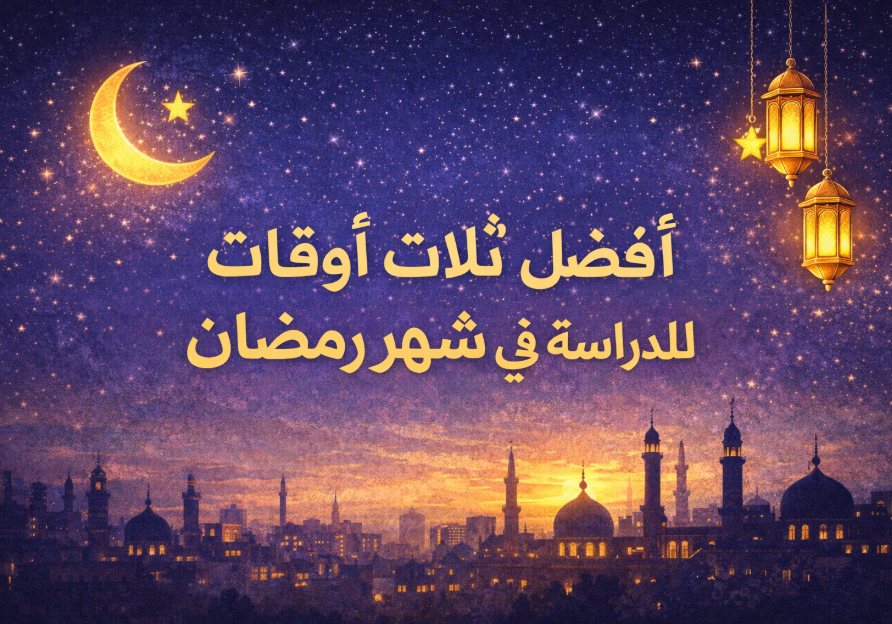 أفضل ثلاث أوقات مناسبة للدراسة في شهر رمضان